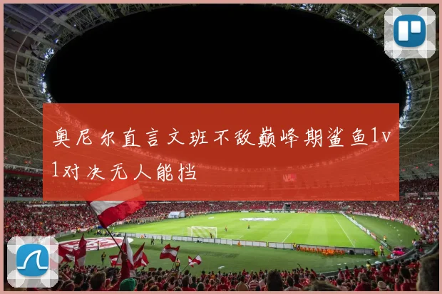 奥尼尔直言文班不敌巅峰期鲨鱼1v1对决无人能挡