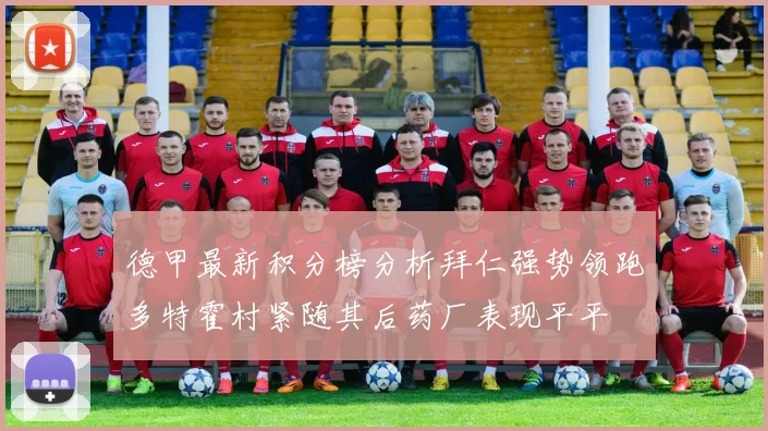 德甲最新积分榜分析拜仁强势领跑多特霍村紧随其后药厂表现平平